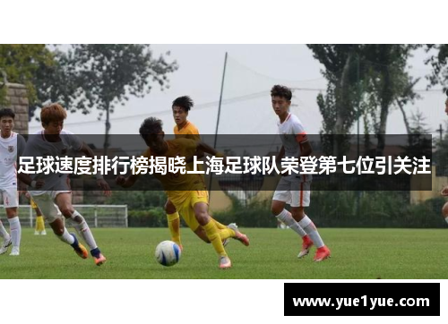 足球速度排行榜揭晓上海足球队荣登第七位引关注
