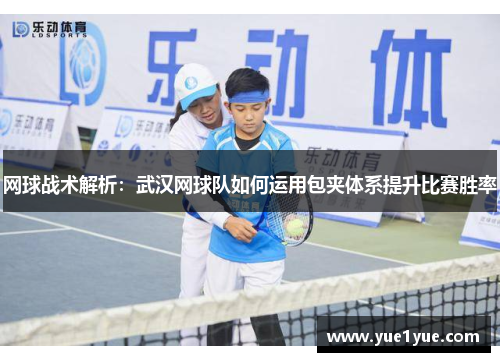 网球战术解析：武汉网球队如何运用包夹体系提升比赛胜率
