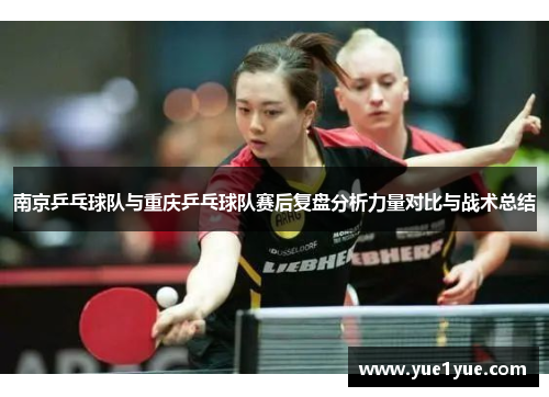 南京乒乓球队与重庆乒乓球队赛后复盘分析力量对比与战术总结