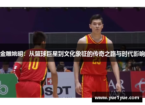金雕姚明：从篮球巨星到文化象征的传奇之路与时代影响