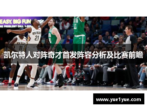 凯尔特人对阵奇才首发阵容分析及比赛前瞻