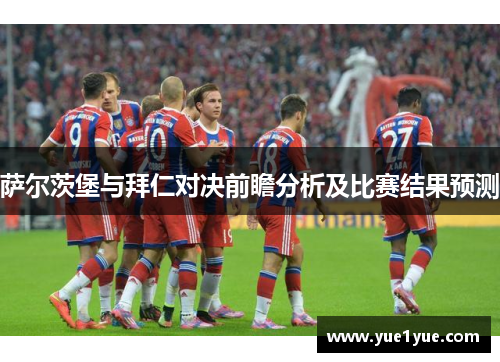 萨尔茨堡与拜仁对决前瞻分析及比赛结果预测
